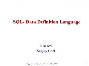 SQL Data Definition Language ITM 692 Sanjay Goel