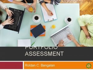 PORTFOLIO ASSESSMENT Roldan C Bangalan What are portfolios