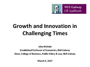 Growth and Innovation in Challenging Times John Mc