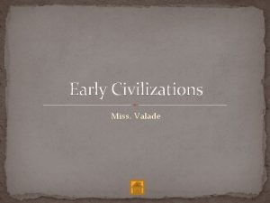 Early Civilizations Miss Valade Early Civilizations Grade Six