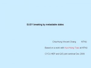 SUSY breaking by metastable states ChiaHung Vincent Chang