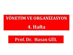 YNETM VE ORGANZASYON 4 Hafta Prof Dr Hasan