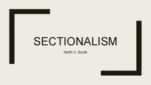 SECTIONALISM North V South Geography of the North