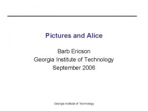 Pictures and Alice Barb Ericson Georgia Institute of