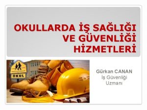 OKULLARDA SALII VE GVENL HZMETLER Grkan CANAN Gvenlii