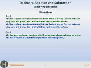 Decimals Addition and Subtraction Exploring decimals Objectives Day