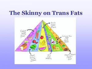 The Skinny on Trans Fats Why are Trans