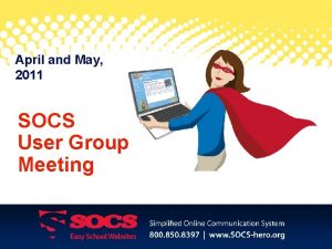 April and May 2011 SOCS User Group Meeting
