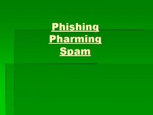 Phishing Pharming Spam Phishing Definition A method of