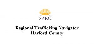 Regional Trafficking Navigator Harford County Regional Trafficking Navigator