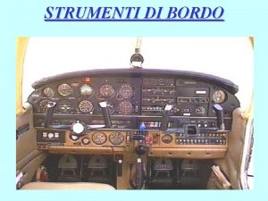 STRUMENTI DI BORDO Qualunque sia il velivolo considerato