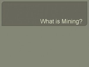 What is Mining What is mining Mining is