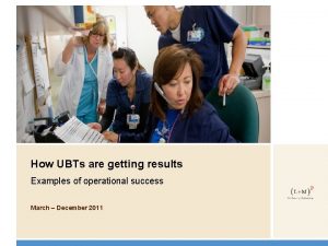 How UBTs are getting results Examples of operational