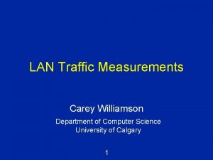 LAN Traffic Measurements Carey Williamson Department of Computer