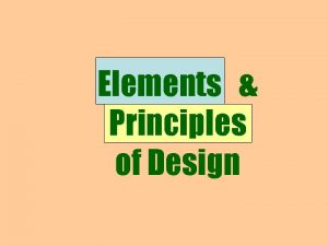 Elements Principles of Design Elements of Design The