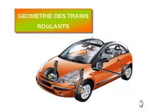 GEOMETRIE DES TRAINS ROULANTS FONCTION DUSAGE Assurer la