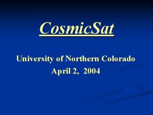 Cosmic Sat University of Northern Colorado April 2