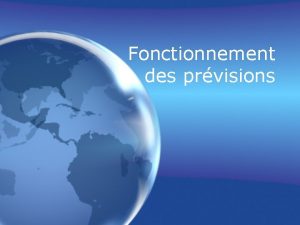 Fonctionnement des prvisions Prvisions Prvisions de temps Elles