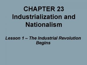 CHAPTER 23 Industrialization and Nationalism Lesson 1 The