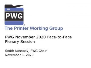 The Printer Working Group PWG November 2020 FacetoFace
