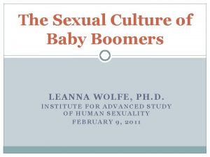 The Sexual Culture of Baby Boomers LEANNA WOLFE