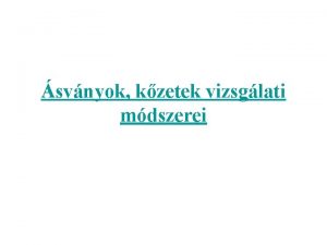 svnyok kzetek vizsglati mdszerei svnyok kzetek vizsglati mdszerei