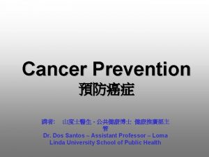 Cancer Prevention Dr Dos Santos Assistant Professor Loma