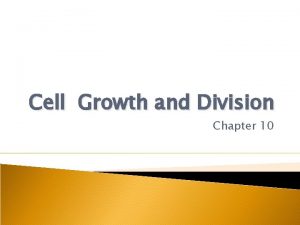 Cell Growth and Division Chapter 10 Cell Growth