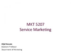 MKT 5207 Service Marketing Afjal Hossain Assistant Professor