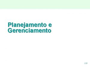 Planejamento e Gerenciamento 129 Planejamento Gerenciamento Objetivo Depois