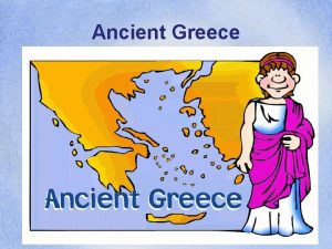Ancient Greece Ancient Greece What is Greece known