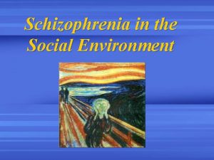 Schizophrenia in the Social Environment Objectives Describe schizophrenia