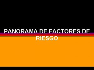 PANORAMA DE FACTORES DE RIESGO PANORAMA DE FACTORES