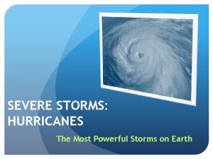 SEVERE STORMS HURRICANES The Most Powerful Storms on