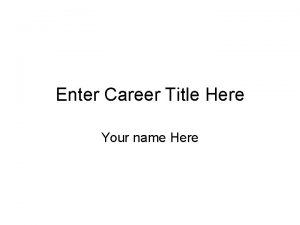 Enter Career Title Here Your name Here Suitable