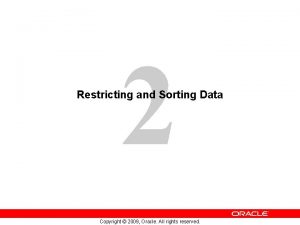 2 Restricting and Sorting Data Copyright 2009 Oracle