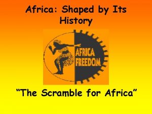 Africa Shaped by Its History The Scramble for