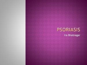 Ira Bhatnagar Psoriasis is a skin condition that