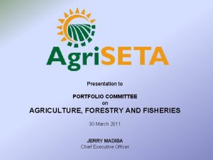 Presentation to PORTFOLIO COMMITTEE on AGRICULTURE FORESTRY AND