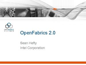 Open Fabrics 2 0 Sean Hefty Intel Corporation