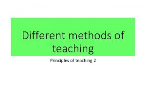 Different methods of teaching Principles of teaching 2