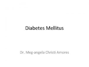 Diabetes Mellitus Dr Megangela Christi Amores Diabetes Mellitus