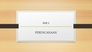 BAB 5 PERENCANAAN PENGERTIAN PERENCANAAN Perencanaan adalah pemilihan