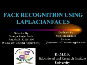 FACE RECOGNITION USING LAPLACIANFACES Submited By Soumya Ranjan