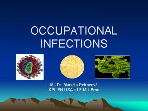 OCCUPATIONAL INFECTIONS MUDr Markta Petrovov KPL FN USA