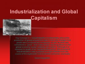Industrialization and Global Capitalism Key Concept 5 1
