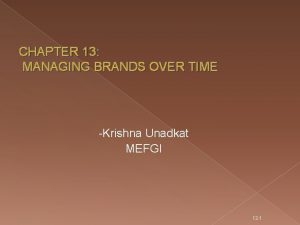 CHAPTER 13 MANAGING BRANDS OVER TIME Krishna Unadkat