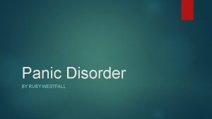 Panic Disorder BY RUBY WESTFALL Panic Disorder A