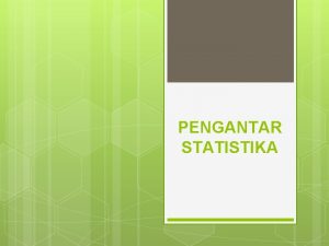 PENGANTAR STATISTIKA Statistik Statistika Statistik Kumpulan data bilangan