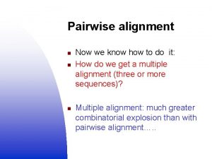 Pairwise alignment n n n Now we know